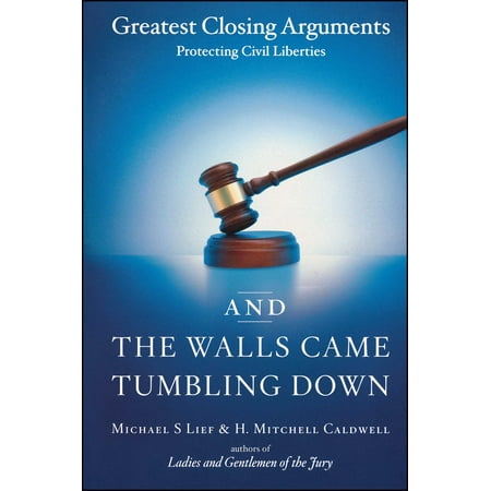 And The Walls Came Tumbling Down Greatest Closing Arguments Protecting Civil Liberties
