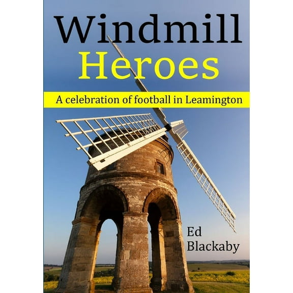 Windmill Heroes: A celebration of football in Leamington, (Paperback)