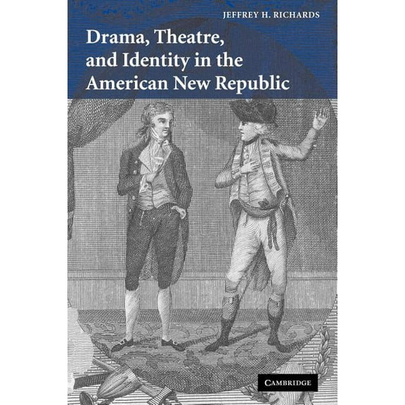 Cambridge Studies in American Theatre an Drama, Theatre, and Identity in the American New Republic, Book 22, (Paperback)