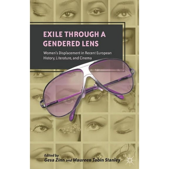 Exile Through a Gendered Lens: Women's Displacement in Recent European History, Literature, and Cinema, (Paperback)