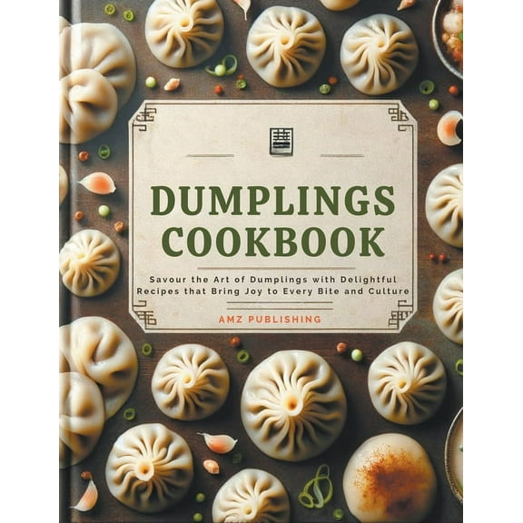 Dumplings Cookbook: Savour the Art of Dumplings with Delightful Recipes that Bring Joy to Every Bite and Culture (Paperback)