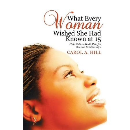 What Every Woman Wished She Had Known at 15 : Plain Talk on God's Plan for Sex and Relationships (Paperback)