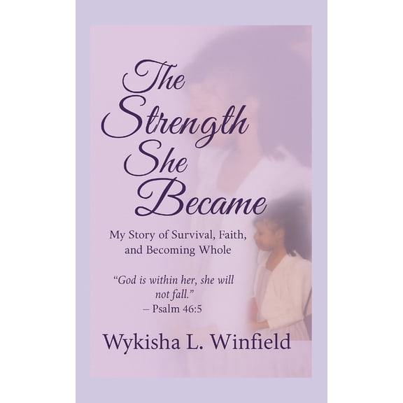 The Strength She Became: My Story of Survival, Faith, and Becoming Whole, (Paperback)