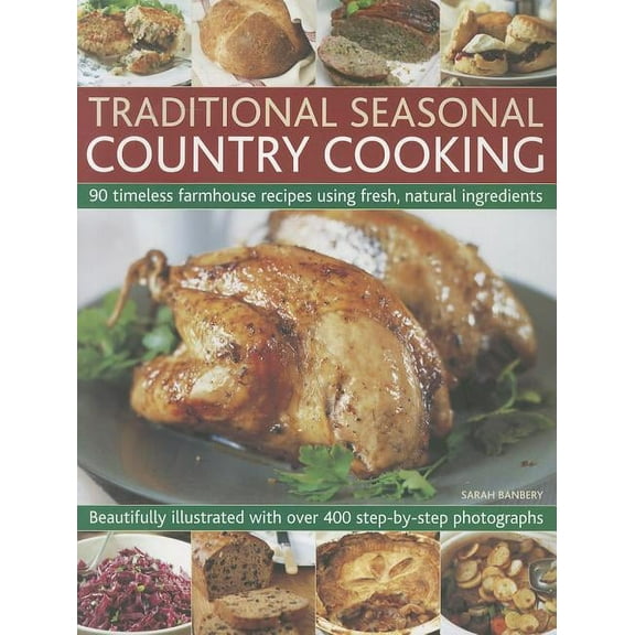 Traditional Seasonal Country Cooking : 90 timeless farmhouse recipes using fresh, natural ingredients; beautifully illustrated with over 400 step-by-step photographs (Paperback)