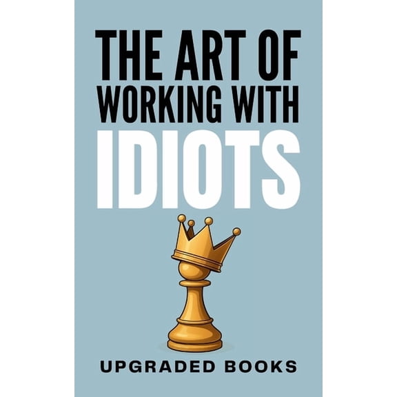 The Art of Working with Idiots, (Paperback)