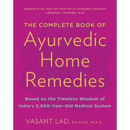 The Complete Book of Ayurvedic Home Remedies : Based on the Timeless Wisdom of India's 5,000-Year-Old Medical