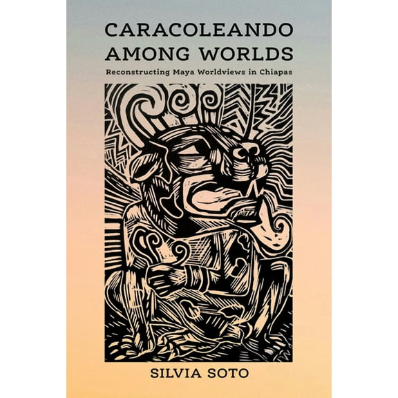 Caracoleando Among Worlds: Reconstructing Maya Worldviews in Chiapas, (Paperback)