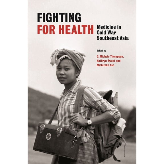 History of Medicine in Southeast Asia Fighting for Health: Medicine in Cold War Southeast Asia, (Paperback)
