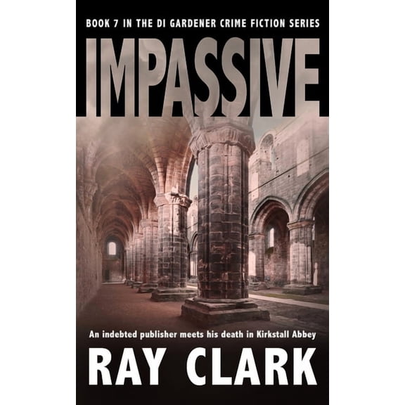 Northern Crimes Impassive: An indebted publisher meets his death in Kirkstall Abbey, Book 7, (Paperback)