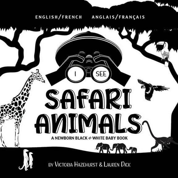 I See I See Safari Animals: Bilingual (English / French) (Anglais / FranÃ§ais) A Newborn Black & White Baby Book (High-Contrast, Book 1, (Paperback)