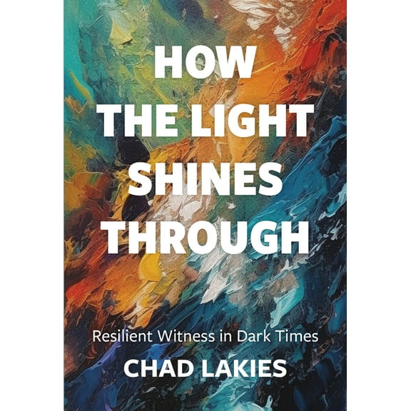 How the Light Shines Through: Resilient Witness in Dark Times, (Paperback)