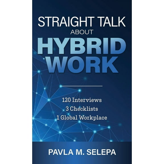 Straight Talk About Hybrid Work: 120 Interviews, 3 Checklists, 1 Global Workplace, (Hardcover)