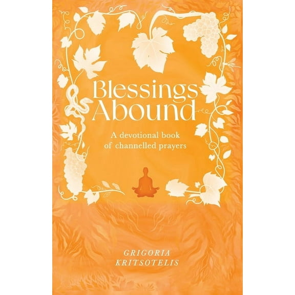 Blessings Abound: A Devotional Book of Channelled Prayers, (Paperback)