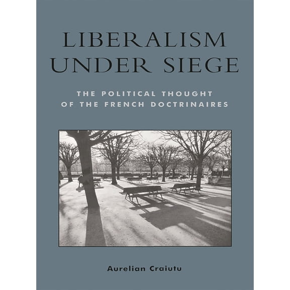 Applications of Political Theory Liberalism Under Siege: The Political Thought of the French Doctrinaires, (Paperback)