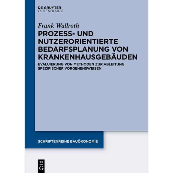 Schriftenreihe Bauökonomie: Prozess- und nutzerorientierte Bedarfsplanung von Krankenhausgebäuden (Paperback)