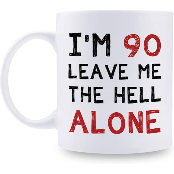 90th Birthday Gifts for Women Men - I''m 90 Leave Me The Hell Alone Mug - 90 Year Old Birthday Gifts for Mom, Dad, Husband, Wife, Brother, Sisters, Grandma, Grandpa, Friends - 11 oz Coffee Mug