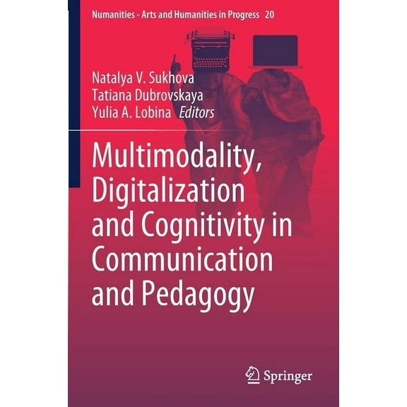 Numanities - Arts and Humanities in Prog Multimodality, Digitalization and Cognitivity in Communication and Pedagogy, Book 20, (Paperback)
