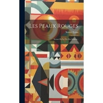 Les Peaux Rouges: Scènes De La Vie Des Indiens; (Hardcover)