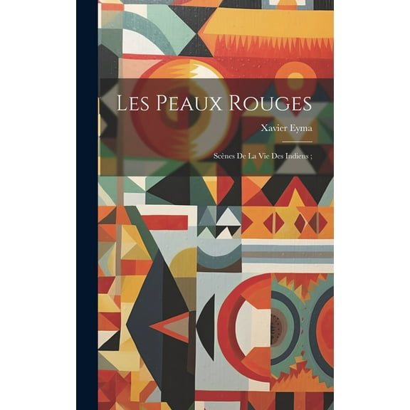 Les Peaux Rouges: Scènes De La Vie Des Indiens; (Hardcover)