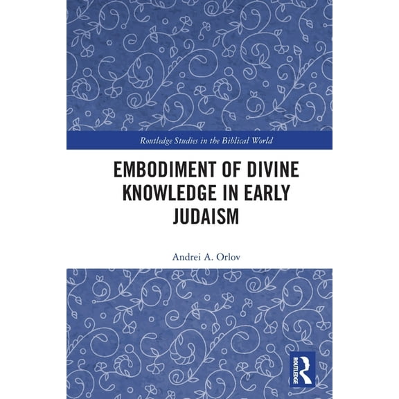 Routledge Studies in the Biblical World Embodiment of Divine Knowledge in Early Judaism, (Paperback)