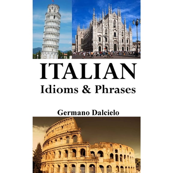 Italian Idioms and Phrases: Italian Proverbs and Idiomatic Expressions, (Paperback)