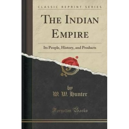The Indian Empire: Its People, History, and Products (Classic Reprint)
