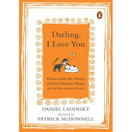 Darling, I Love You : Poems from the Hearts of Our Glorious Mutts and All Our Animal Friends
