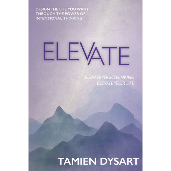 Elevate: Design the Life You Want through the Power of Intentional Thinking, (Paperback)