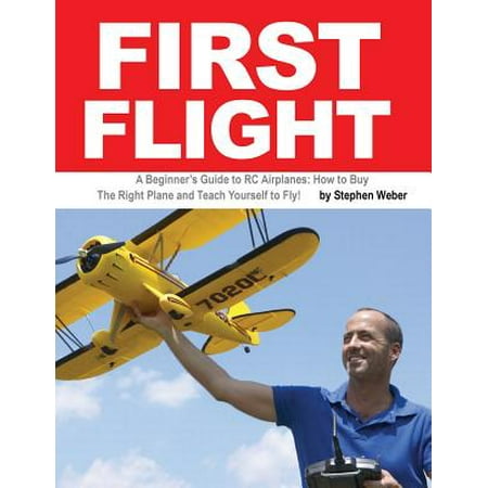 First Flight : A Beginner's Guide to Rc Airplanes: How to Buy the Right Plane and Teach Yourself to