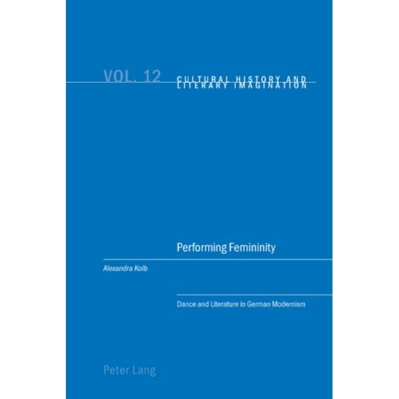 Cultural History and Literary Imagination: Performing Femininity: Dance and Literature in German Modernism (Paperback)