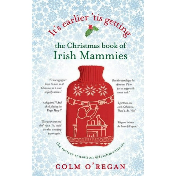 It's Earlier 'Tis Getting: The Christmas Book of Irish Mammies (Hardcover)
