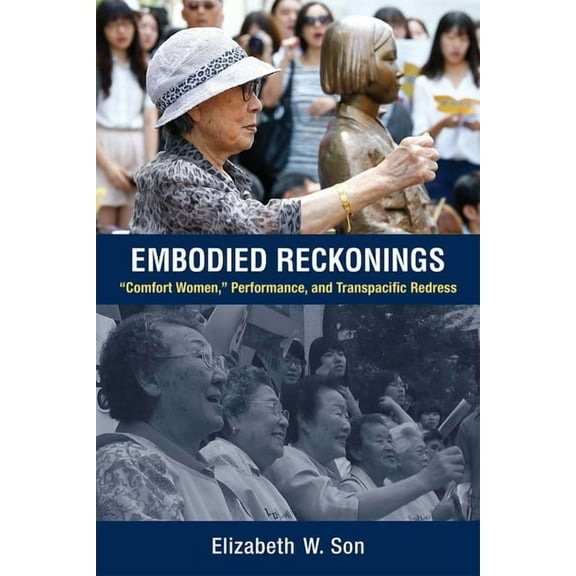 Embodied Reckonings: "Comfort Women," Performance, and Transpacific Redress, (Paperback)