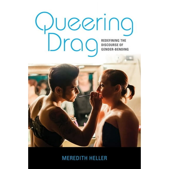 Queering Drag: Redefining the Discourse of Gender-Bending, (Hardcover)
