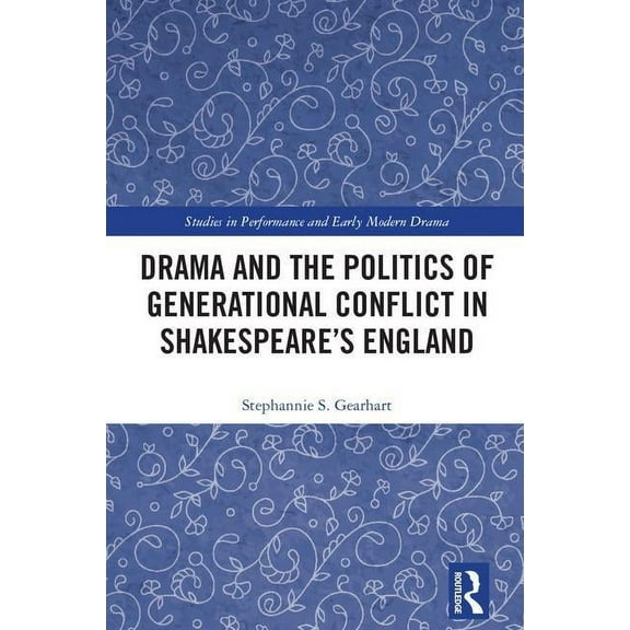 Studies in Performance and Early Modern Drama and the Politics of Generational Conflict in Shakespeare's England, (Hardcover)