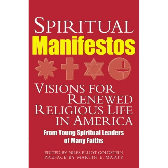 Spiritual Manifestos : Visions for Renewed Religious Life in America from Young Spiritual Leaders of Many Faiths