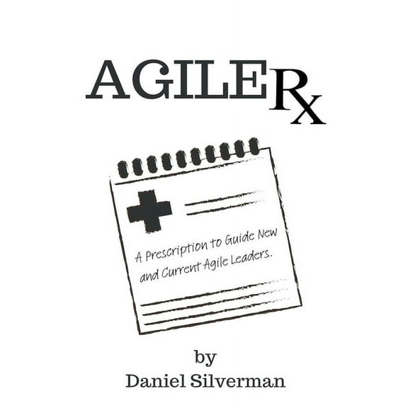 Agile Rx: A Prescription to Guide Agile Leaders, (Paperback)