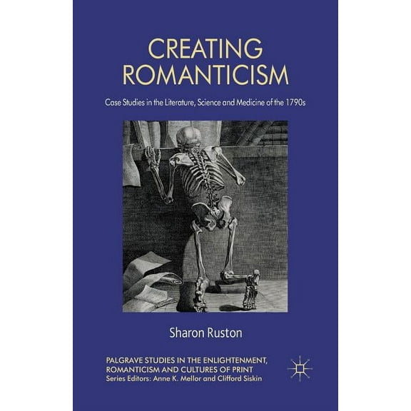 Palgrave Studies in the Enlightenment, R Creating Romanticism: Case Studies in the Literature, Science and Medicine of the 1790s, (Paperback)
