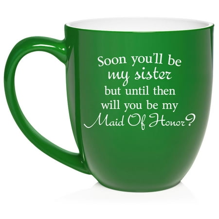 

Soon You ll Be My Sister Will You Be My Maid Of Honor Proposal Future Sister In Law Ceramic Coffee Mug Tea Cup Gift (16oz Green)
