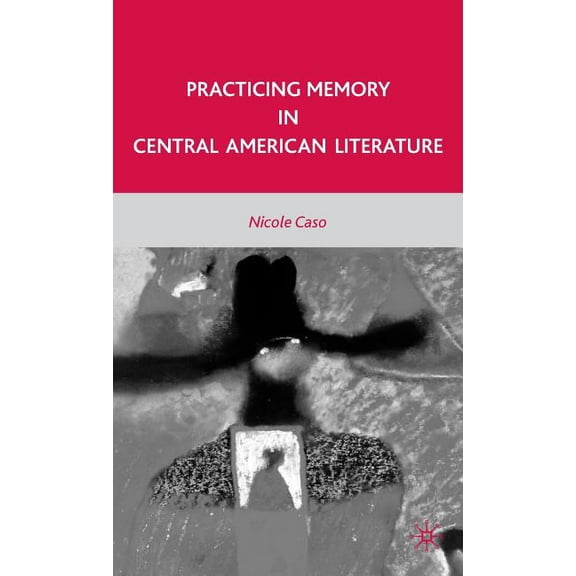 Practicing Memory in Central American Literature, (Hardcover)