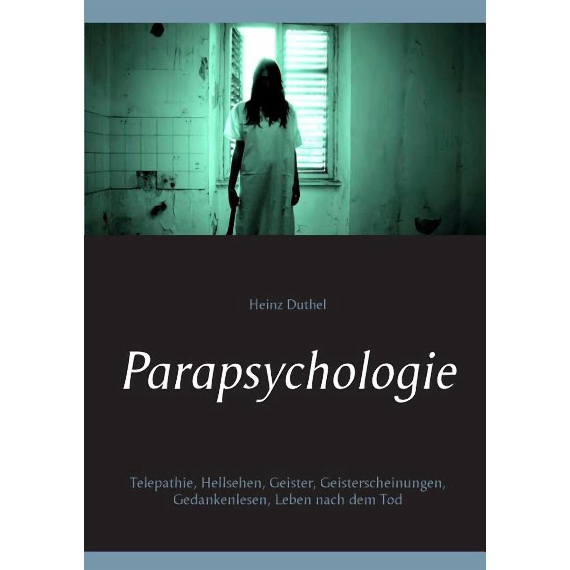 Parapsychologie: Telepathie Hellsehen Geister Geisterscheinungen Gedankenlesen Leben nach dem Tod (Paperback)