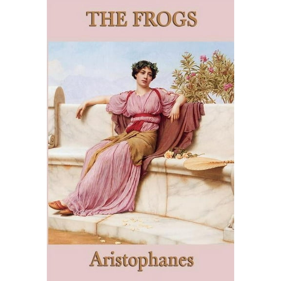 The Frogs: A Comedy of Dionysus and the Underworld, (Paperback)