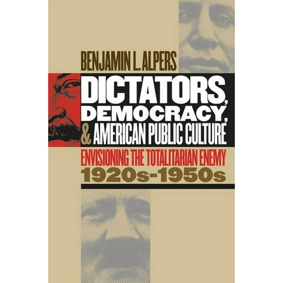 Cultural Studies of the United States Dictators, Democracy, and American Public Culture: Envisioning the Totalitarian Enemy, 1920s-1950s, (Paperback)