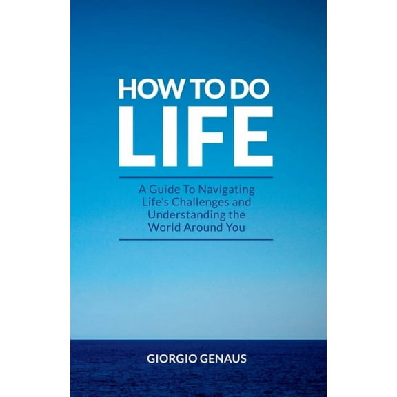 How To Do Life: A Guide To Navigating Life's Challenges and Understanding the World Around You, (Paperback)