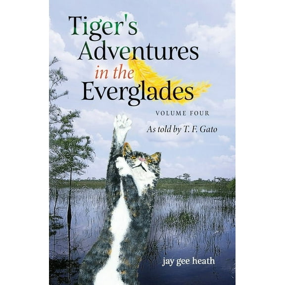 Tiger's Adventures in the Everglades Volume Four: As told by T. F. Gato, (Paperback)