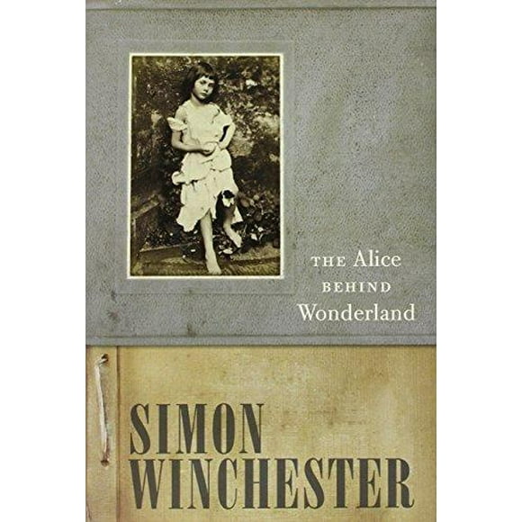 The Alice Behind Wonderland By Winchester, Simon