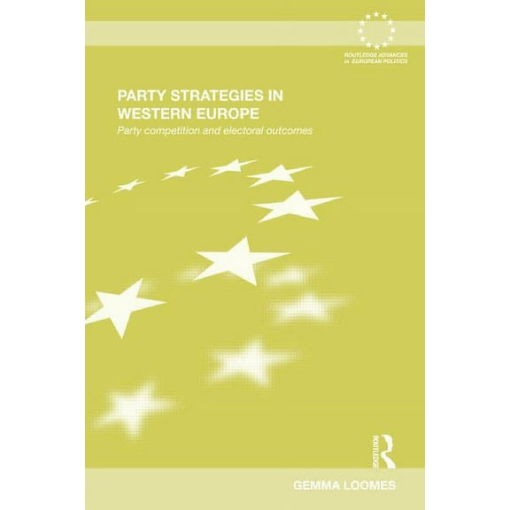 Routledge Advances in European Politics Party Strategies in Western Europe: Party Competition and Electoral Outcomes, (Hardcover)