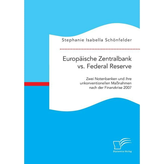 Europäische Zentralbank vs. Federal Reserve: Zwei Notenbanken und ihre unkonventionellen Maßnahmen nach der Finanzkrise 2007 (Paperback)