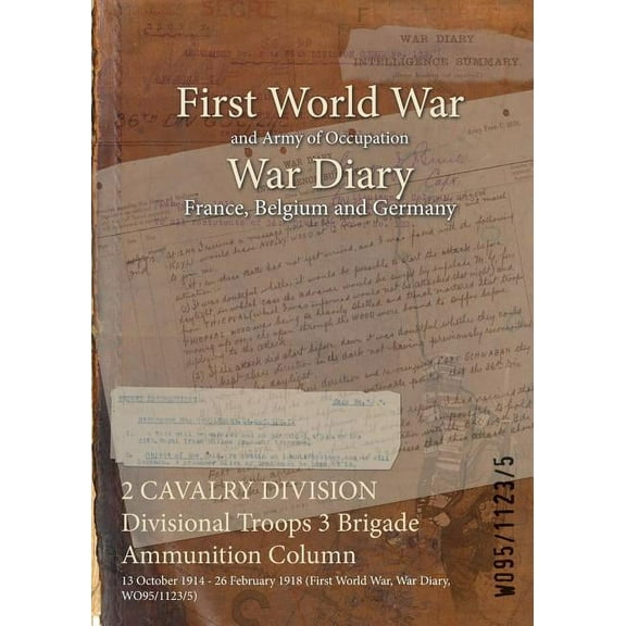 2 CAVALRY DIVISION Divisional Troops 3 Brigade Ammunition Column: 13 October 1914 - 26 February 1918 (First World War, War Diary, WO95/1123/5) (Paperback)