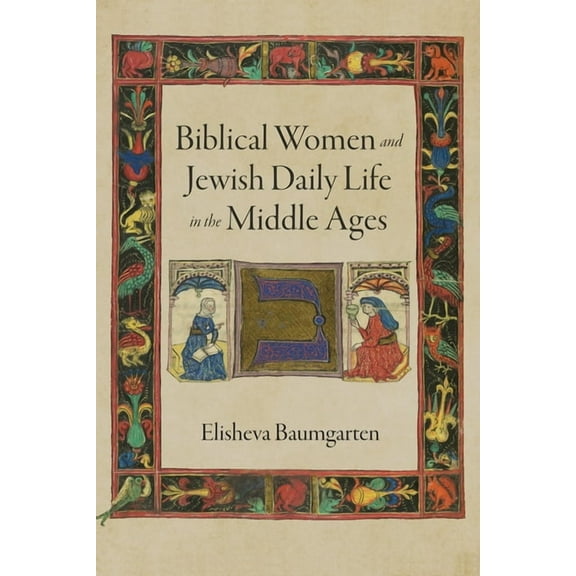 Jewish Culture and Contexts Biblical Women and Jewish Daily Life in the Middle Ages, (Hardcover)