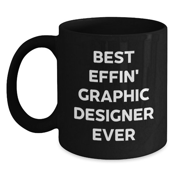Funny Graphic Designer Gifts from Men, Unique Black Coffee Mugs for Graphic Designer Friends, Best Effin' Ever